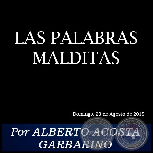 LAS PALABRAS MALDITAS - Por ALBERTO ACOSTA GARBARINO - Domingo, 23 de Agosto de 2015